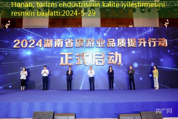 Hunan, turizm endüstrisinin kalite iyileştirmesini resmen başlattı