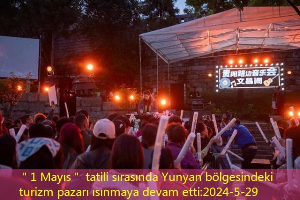 ＂1 Mayıs＂ tatili sırasında Yunyan bölgesindeki turizm pazarı ısınmaya devam etti